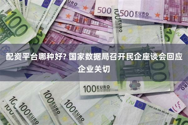 配资平台哪种好? 国家数据局召开民企座谈会回应企业关切