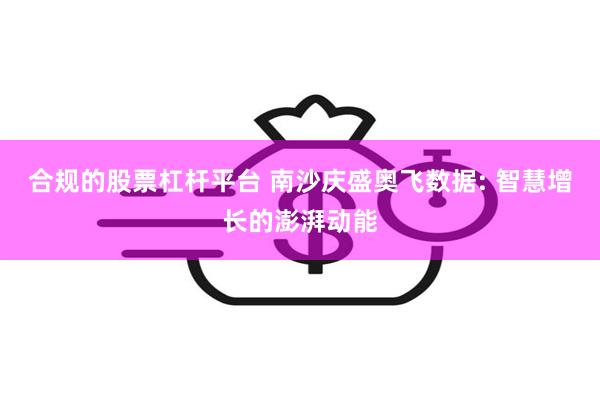 合规的股票杠杆平台 南沙庆盛奥飞数据: 智慧增长的澎湃动能