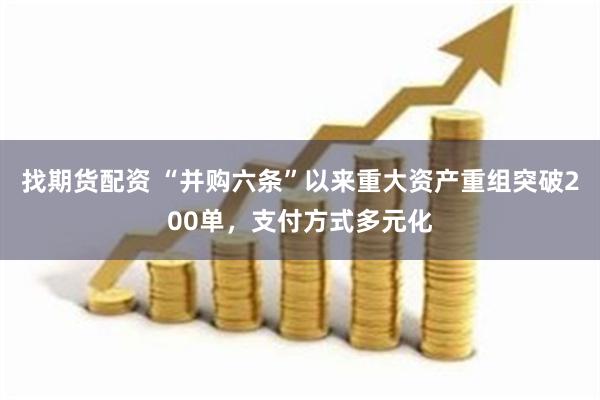 找期货配资 “并购六条”以来重大资产重组突破200单，支付方式多元化